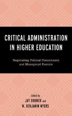 Critical Administration in Higher Education: Negotiating Political Commitment and Managerial Practice - cover