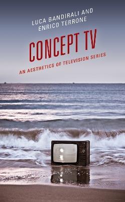 Concept TV: An Aesthetics of Television Series - Luca Bandirali,Enrico Terrone - cover