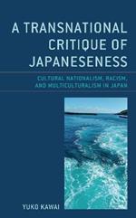 A Transnational Critique of Japaneseness: Cultural Nationalism, Racism, and Multiculturalism in Japan