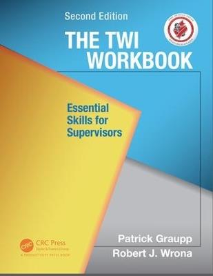 The TWI Workbook: Essential Skills for Supervisors, Second Edition - Patrick Graupp,Robert J. Wrona - cover
