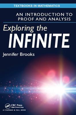 Exploring the Infinite: An Introduction to Proof and Analysis - Jennifer Brooks - cover