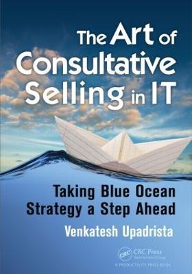 The Art of Consultative Selling in IT: Taking Blue Ocean Strategy a Step Ahead - Venkatesh Upadrista - cover