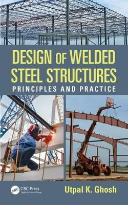 Design of Welded Steel Structures: Principles and Practice - Utpal K. Ghosh - cover