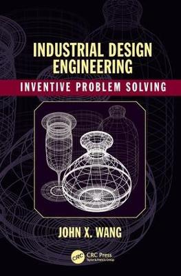 Industrial Design Engineering: Inventive Problem Solving - John X. Wang - cover