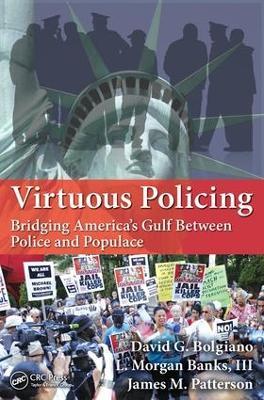Virtuous Policing: Bridging America's Gulf Between Police and Populace - David G. Bolgiano,L. Morgan Banks III,James M. Patterson - cover