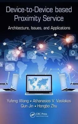 Device-to-Device based Proximity Service: Architecture, Issues, and Applications - Yufeng Wang,Athanasios V. Vasilakos,Qun Jin - cover