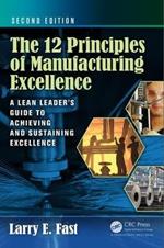 The 12 Principles of Manufacturing Excellence: A Lean Leader's Guide to Achieving and Sustaining Excellence, Second Edition