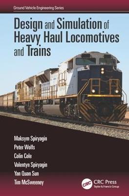 Design and Simulation of Heavy Haul Locomotives and Trains - Maksym Spiryagin,Peter Wolfs,Colin Cole - cover