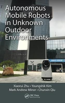 Autonomous Mobile Robots in Unknown Outdoor Environments - Xiaorui Zhu,Youngshik Kim,Mark A. Minor - cover