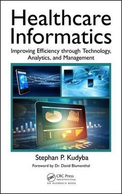 Healthcare Informatics: Improving Efficiency through Technology, Analytics, and Management - Stephan P. Kudyba - cover