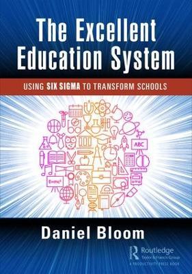The Excellent Education System: Using Six Sigma to Transform Schools - Daniel Bloom - cover
