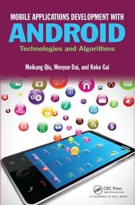 Mobile Applications Development with Android: Technologies and Algorithms - Meikang Qiu,Wenyun Dai,Keke Gai - cover