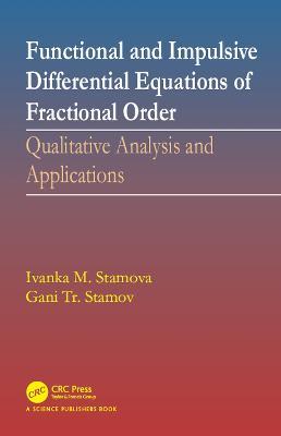 Functional and Impulsive Differential Equations of Fractional Order: Qualitative Analysis and Applications - Ivanka Stamova,Gani Stamov - cover
