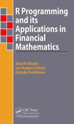 R Programming and Its Applications in Financial Mathematics - Shuichi Ohsaki,Jori Ruppert-Felsot,Daisuke Yoshikawa - cover