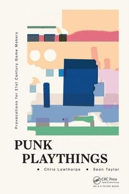 Punk Playthings: Provocations for 21st Century Game Makers - Sean Taylor,Chris Lowthorpe - cover