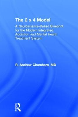 The 2 x 4 Model: A Neuroscience-Based Blueprint for the Modern Integrated Addiction and Mental Health Treatment System - Robert Andrew Chambers - cover