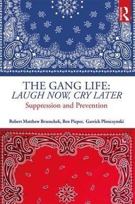 The Gang Life: Laugh Now, Cry Later: Suppression and Prevention - Robert Matthew Brzenchek,Ben Pieper,Garrick Plonczynski - cover