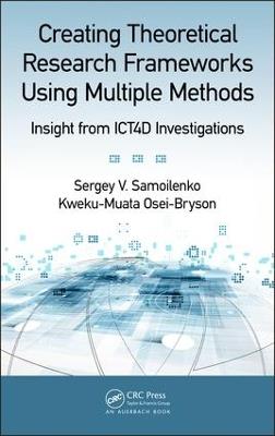 Creating Theoretical Research Frameworks using Multiple Methods: Insight from ICT4D Investigations - Sergey V. Samoilenko,Kweku-Muata Osei-Bryson - cover