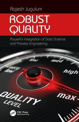 Robust Quality: Powerful Integration of Data Science and Process Engineering - Rajesh Jugulum - cover