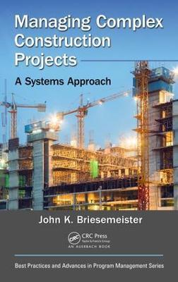 Managing Complex Construction Projects: A Systems Approach - John K. Briesemeister - cover