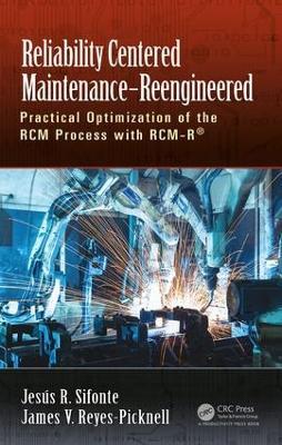 Reliability Centered Maintenance - Reengineered: Practical Optimization of the RCM Process with RCM-R (R) - Jesus R. Sifonte,James V. Reyes-Picknell - cover