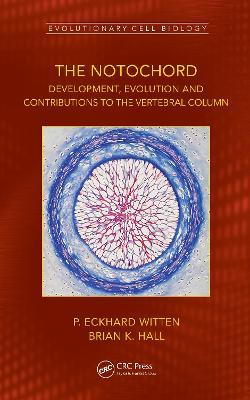 The Notochord: Development, Evolution and contributions to the vertebral column - P. Eckhard Witten,Brian K. Hall - cover