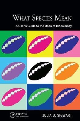 What Species Mean: A User's Guide to the Units of Biodiversity - Julia D. Sigwart - cover