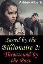 Saved by the Billionaire 2: Threatened by the Past (A gritty erotic romance)