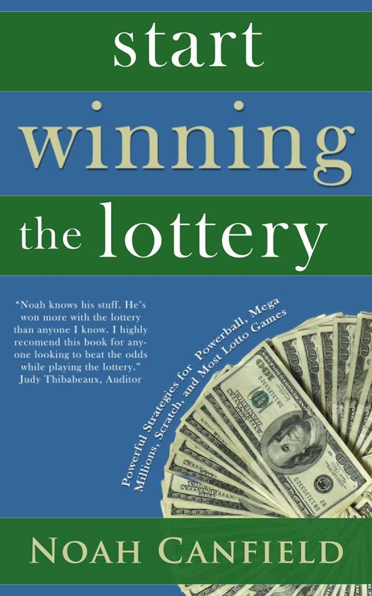 Start Winning The Lottery - Powerful Strategies for Winning at Powerball, Mega Millions, Scratch, an