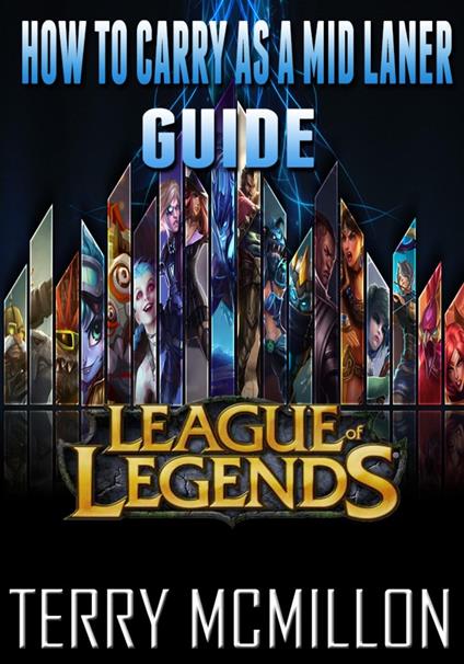 League of Legends Guide: How To Carry As A Mid Laner