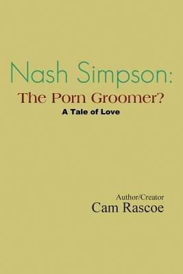 Nash Simpson: The Porn Groomer: A Tale of Love - Cam Rascoe - cover