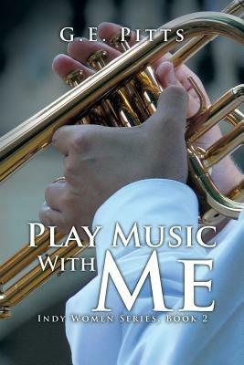 Play Music with Me: Indy Women Series, Book 2 - G E Pitts - cover