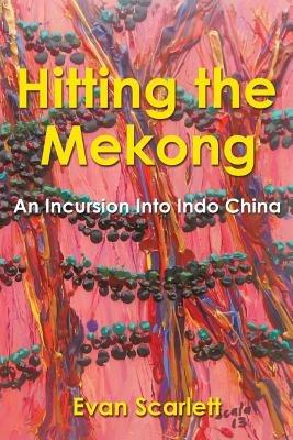 Hitting the Mekong: An Incursion Into Indo China - Evan Scarlett - cover