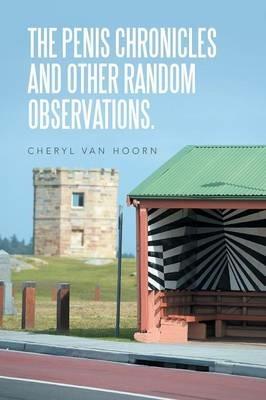 The Penis Chronicles and Other Random Observations. - Cheryl Van Hoorn - cover