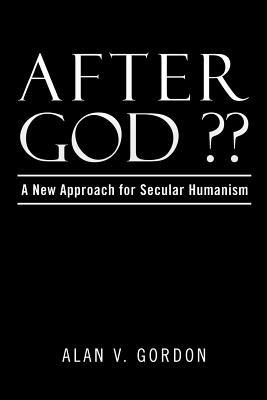 After God: A New Approach for Secular Humanism - Alan V Gordon - cover