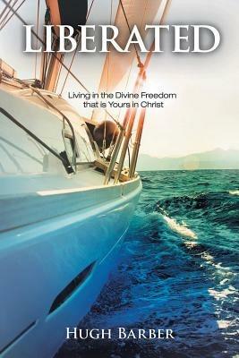 Liberated: Living in the Divine Freedom That Is Yours in Christ - Hugh Barber - cover