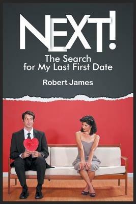 Next!: The Search for My Last First Date - Robert James - cover