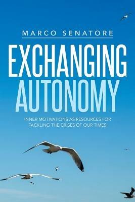 Exchanging Autonomy: Inner Motivations as Resources for Tackling the Crises of Our Times - Marco Senatore - cover