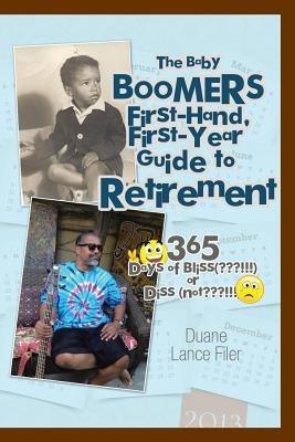 The Baby Boomers First-Hand, First-Year Guide to Retirement: 365 Days of Bliss( !!!)or Diss (Not !!!) - Duane Lance Filer - cover