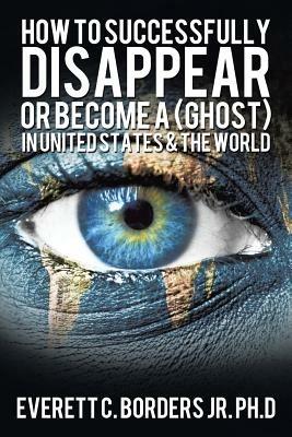 How to successfully disappear or become a (Ghost) in United States & the world: Book 2 - Everett Borders - cover