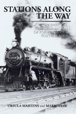 Stations Along the Way: The Spiritual Transformation of Former Hitler Youth Leader - Ursula Martens,Mark Shaw - cover