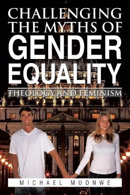 Challenging the Myths of Gender Equality: Theology and Feminism - Michael Muonwe - cover