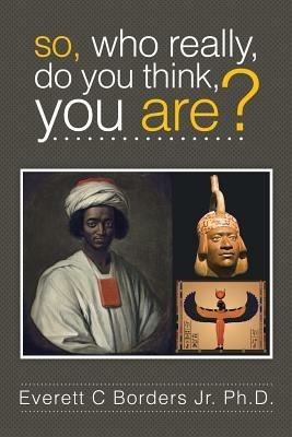 So, Who Really, Do You Think, You Are? - Everett C Borders Ph D - cover