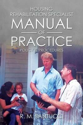 Housing Rehabilitation Specialist Manual of Practice: Part 1: Policy & Procedures - R M Santucci - cover