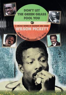 Don't Let the Green Grass Fool you: A Siblings Memoir of Legendary Soul Singer Wilson Pickett - Louella Pickett-New - cover