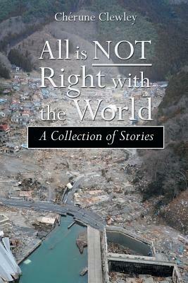 All Is Not Right with the World: A Collection of Stories - Cherune Clewley - cover