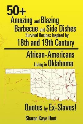 0+ Amazing and Blazing Barbeque and Side Dishes Survival Recipes Inspired by 18th and 19th Century African-Americans Living in Oklahoma Quotes by Ex-Slaves! - Sharon Kaye Hunt - cover