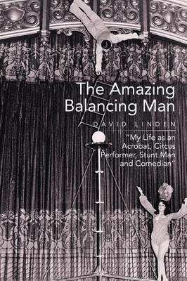 The Amazing Balancing Man: My Life as an Acrobat, Circus Performer, Stunt Man and Comedian - David Linden - cover