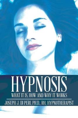 Hypnosis: What It Is, How and Why It Works - Rh Di Peri - cover