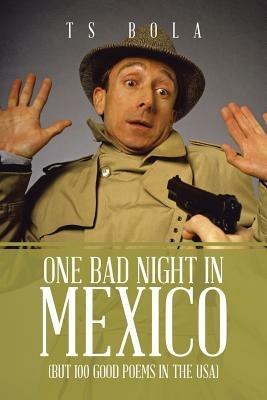 One Bad Night in Mexico: (But 100 Good Poems in the USA) - Ts Bola - cover